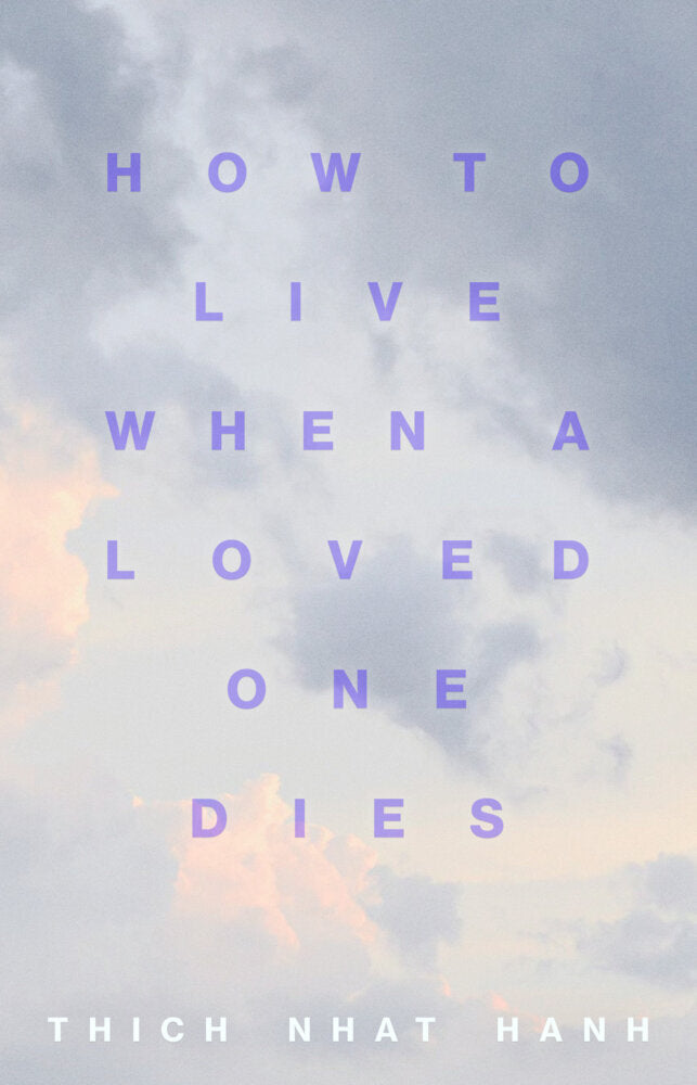 How to Live When a Loved One Dies (Thich Nhat Hanh)