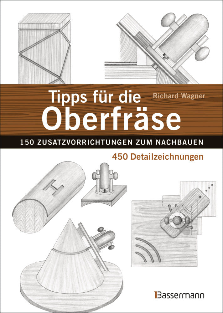 Tipps für die Oberfräse - 150 Zusatzvorrichtungen zum Nachbauen. 450 Detailzeichnungen (Richard Wagner)