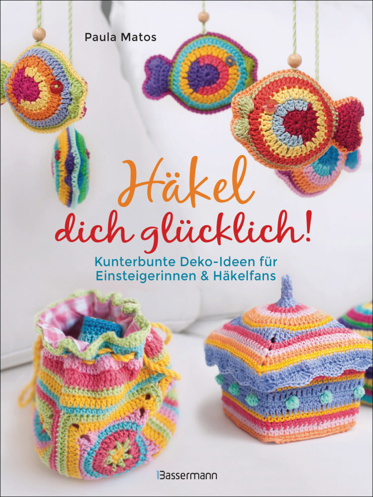 Häkel dich glücklich! Kunterbunte Deko-Ideen für Einsteigerinnen & Häkelfans (Paula Matos)