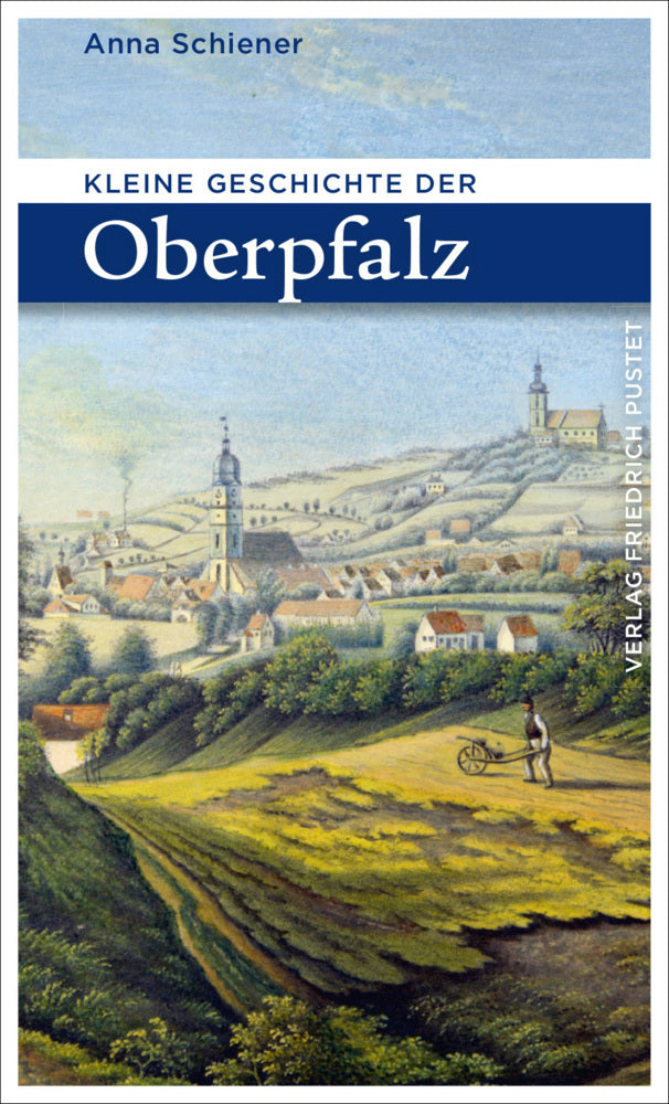 Kleine Geschichte der Oberpfalz (Anna Schiener)