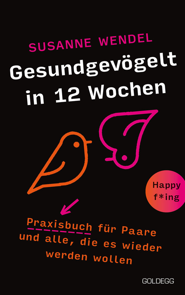 Gesundgevögelt in 12 Wochen. Praxisbuch für Paare und alle, die es wieder werden wollen. Beziehungspflege beginnt mit einem erfüllten Liebesleben: Sextipps für lange Beziehungen, die für Schwung sorgen! (Susanne Wendel)
