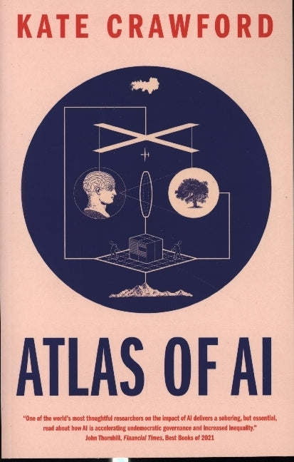 Atlas of AI - Power, Politics, and the Planetary Costs of Artificial Intelligence (Kate Crawford)