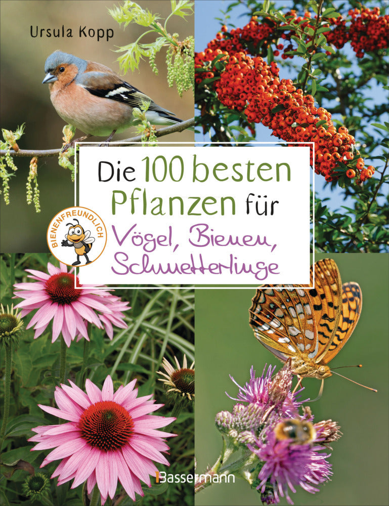 Die 100 besten Pflanzen für Vögel, Bienen, Schmetterlinge (Ursula Kopp)