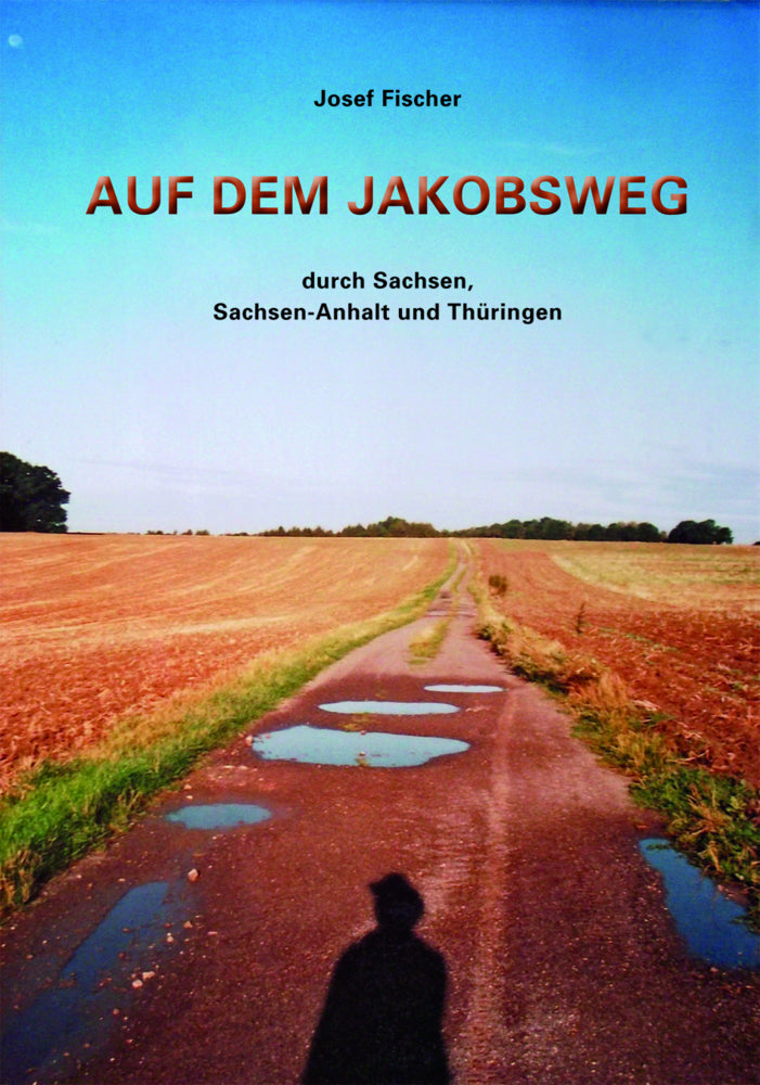 Auf dem Jakobsweg durch Sachsen, Sachsen-Anhalt und Thüringen (Josef Fischer)
