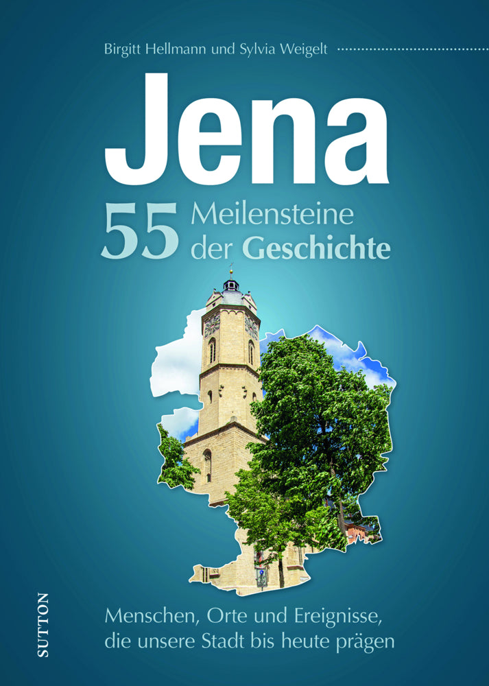 Jena. 55 Meilensteine der Geschichte (Birgitt Hellmann)