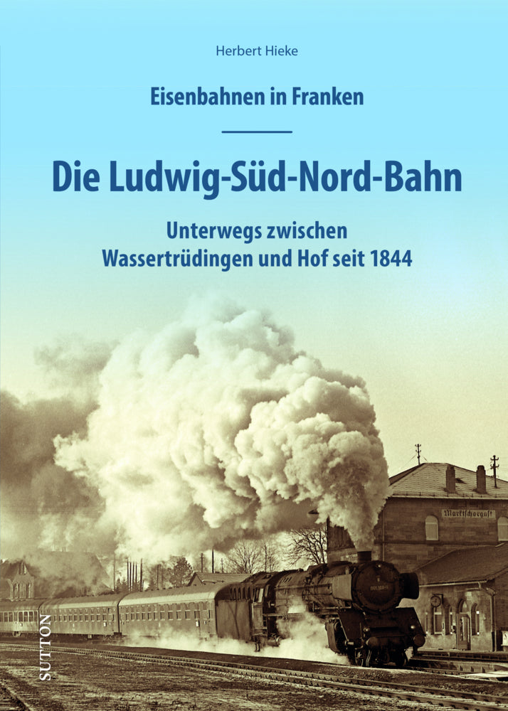 Eisenbahnen in Franken: Die Ludwig-Süd-Nord-Bahn (Herbert Hieke)