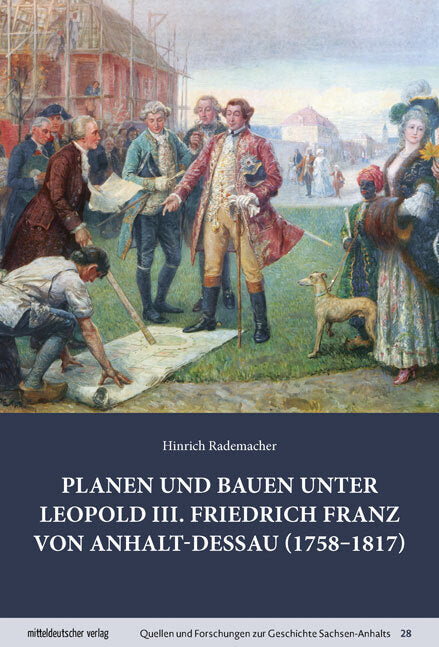 Planen und Bauen unter Leopold III. Friedrich Franz von Anhalt-Dessau (1758-1817) (Hinrich Rademacher)