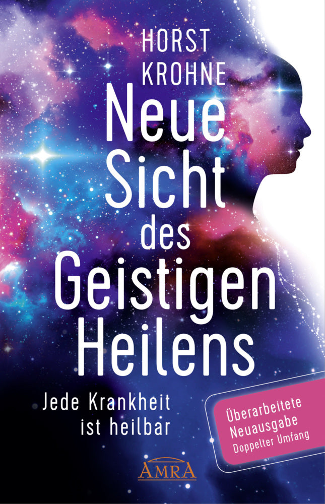 NEUE SICHT DES GEISTIGEN HEILENS: Jede Krankheit ist heilbar (Erweiterte Neuausgabe! Doppelter Umfang!) (Horst Krohne)