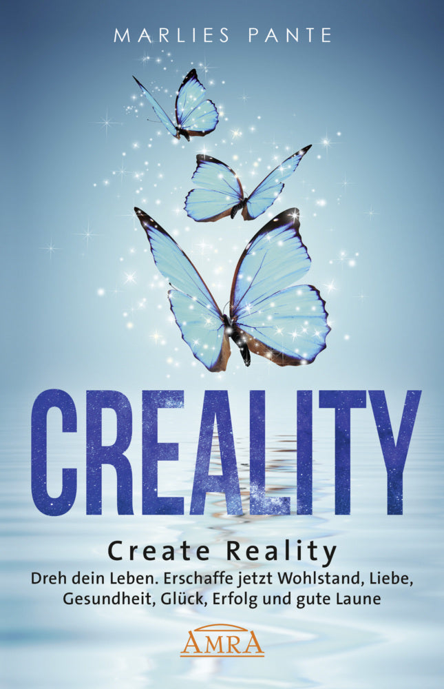 CREALITY. DREH DEIN LEBEN: Erschaffe jetzt Wohlstand, Liebe, Gesundheit, Glück, Erfolg und gute Laune (Marlies Pante)