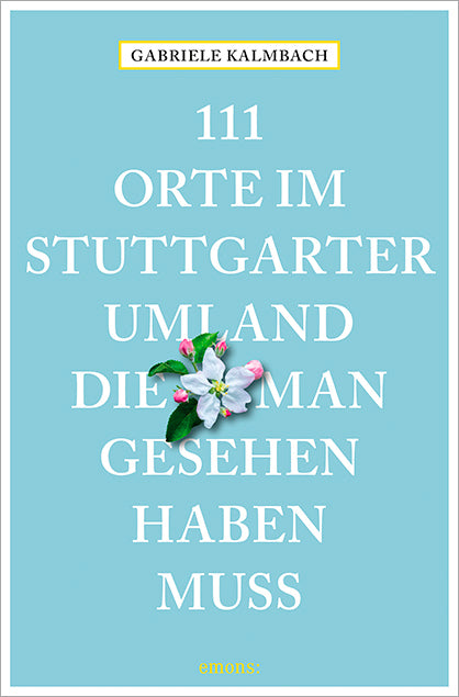 111 Orte im Stuttgarter Umland, die man gesehen haben muss (Gabriele Kalmbach)