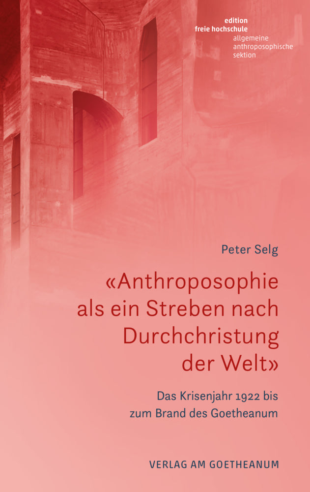 «Anthroposophie als ein Streben nach Durchchristung der Welt» (Peter Selg)