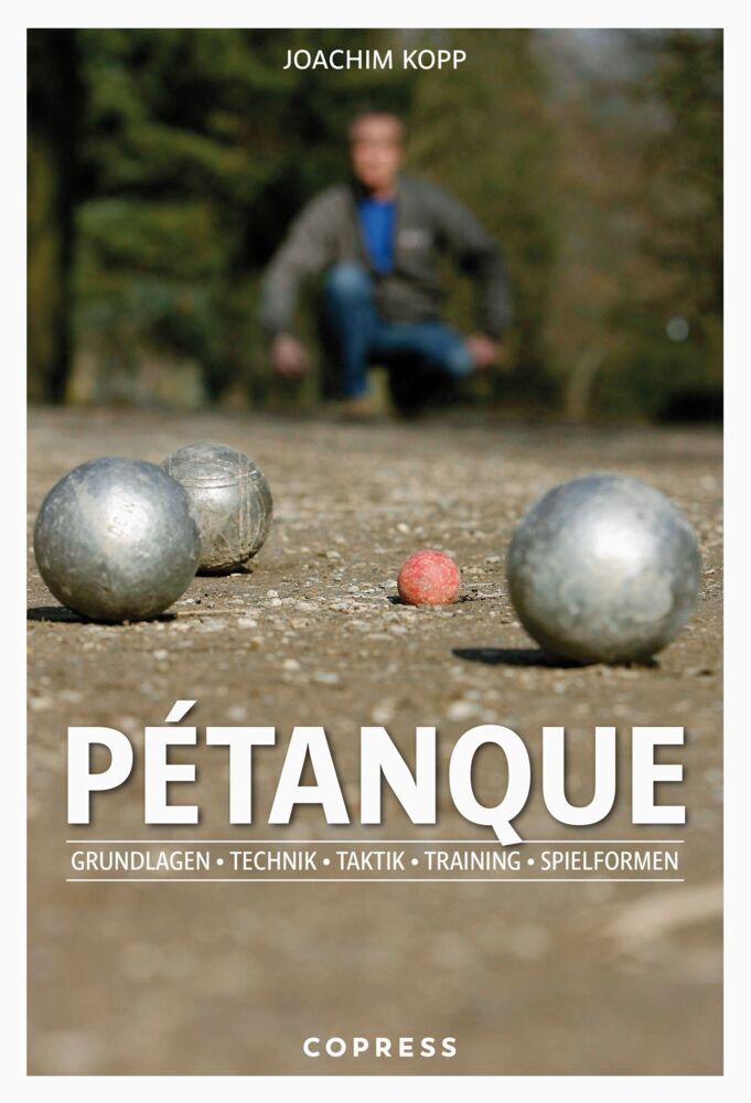 Pétanque. Grundlagen, Technik, Taktik, Training, Spielformen. (Joachim Kopp)