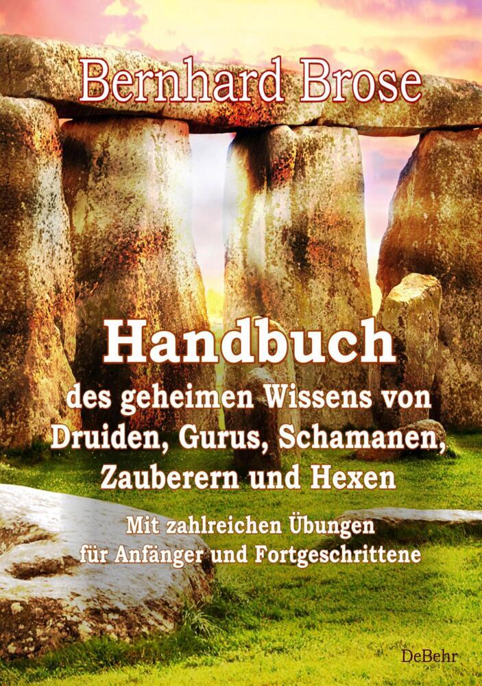 Handbuch des geheimen Wissens von Druiden, Gurus, Schamanen, Zauberern und Hexen - Mit zahlreichen Übungen für Anfänger und Fortgeschrittene (Bernhard Brose)