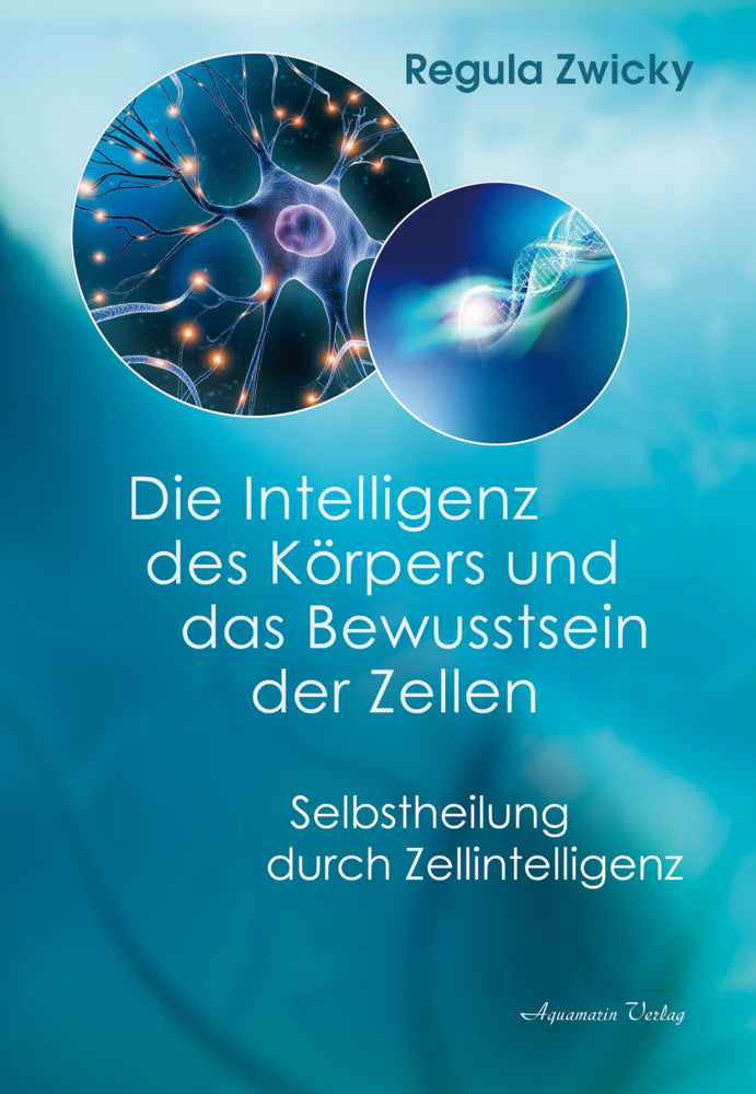Die Intelligenz des Körpers und das Bewusstsein der Zellen (Regula Zwicky)
