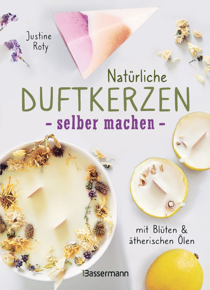 Natürliche Duftkerzen selber machen - mit Blüten & ätherischen Ölen (Justine Roty)
