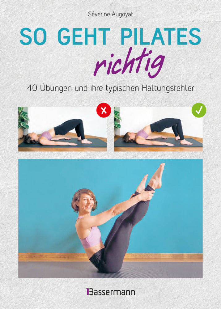 So geht Pilates richtig - 40 Übungen und ihre typischen Haltungsfehler. Von Beginn an sicher trainieren (Séverine Augoyat)