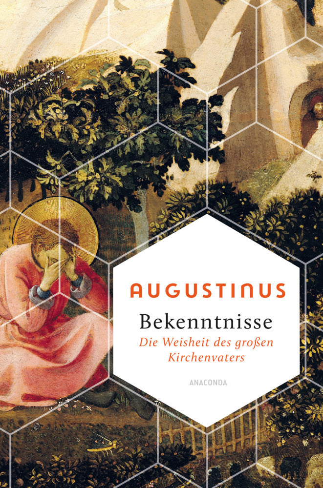 Bekenntnisse - Die Weisheit des großen Kirchenvaters (Augustinus)