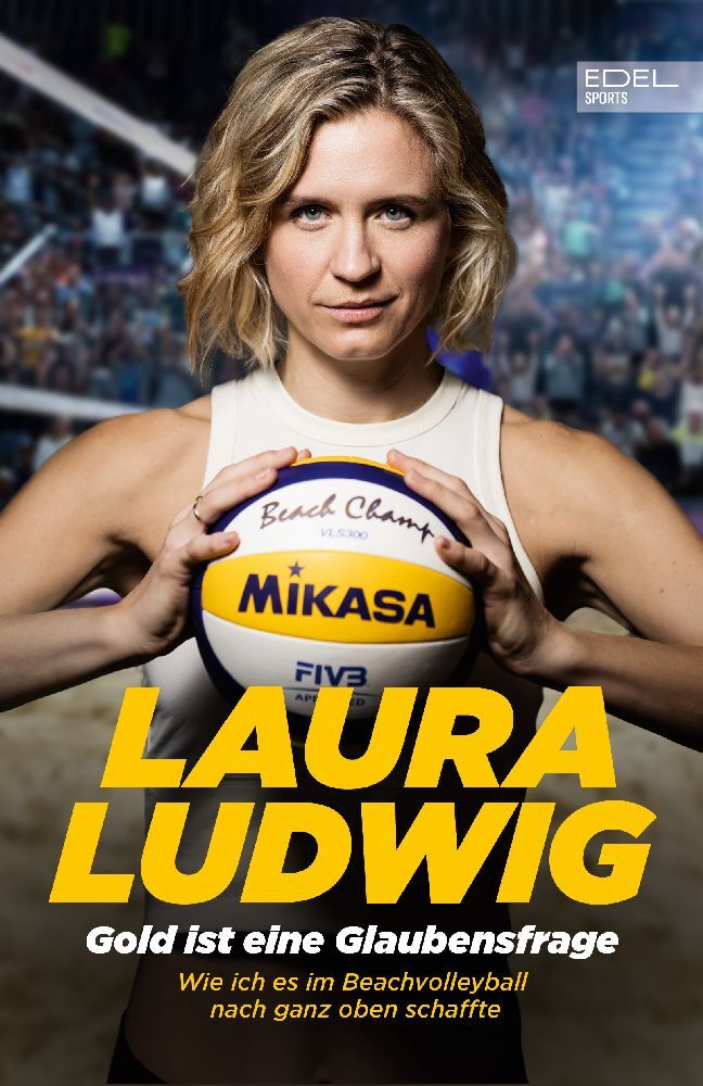 Gold ist eine Glaubensfrage. Wie ich es im Beachvolleyball nach ganz oben schaffte (Laura Ludwig)
