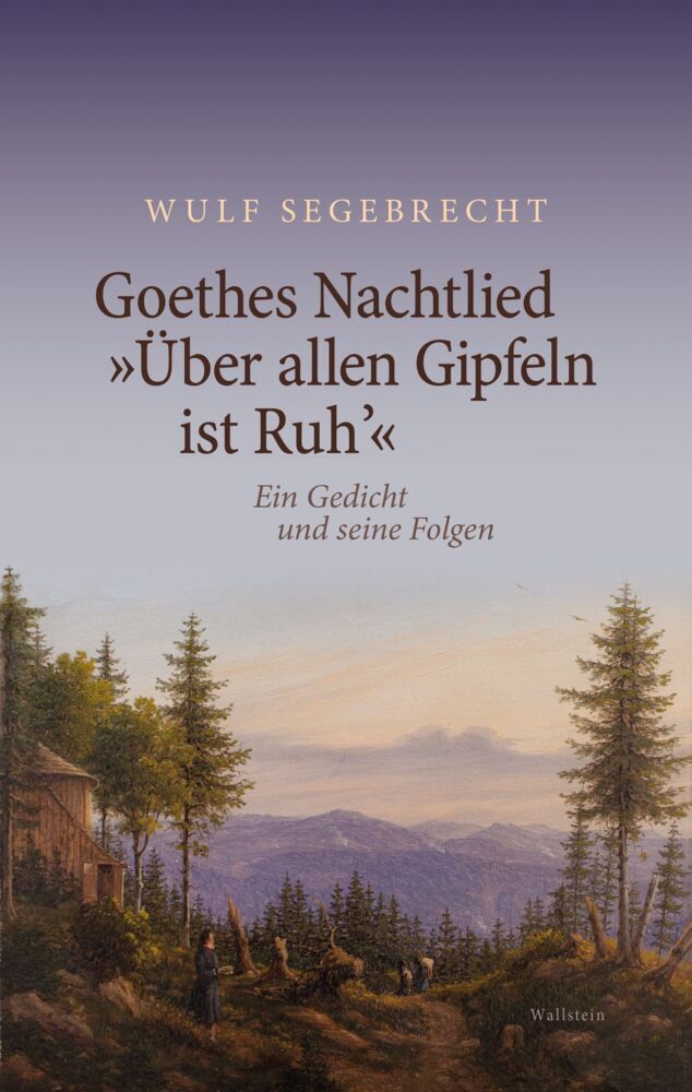 Goethes Nachtlied »Über allen Gipfeln ist Ruh'« (Wulf Segebrecht)