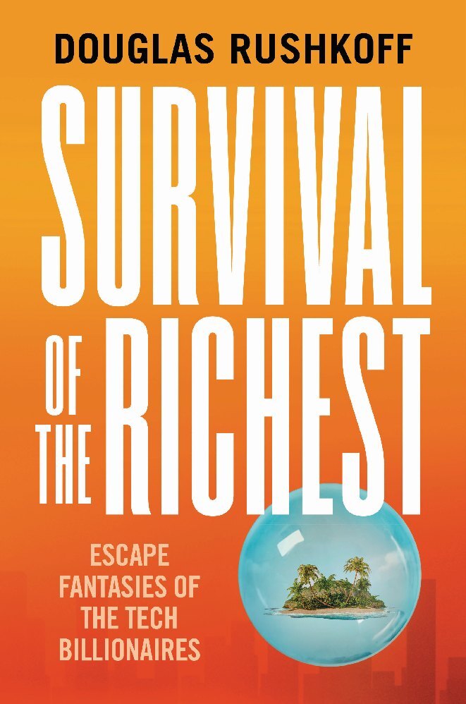 Survival of the Richest - Escape Fantasies of the Tech Billionaires (Douglas Rushkoff)