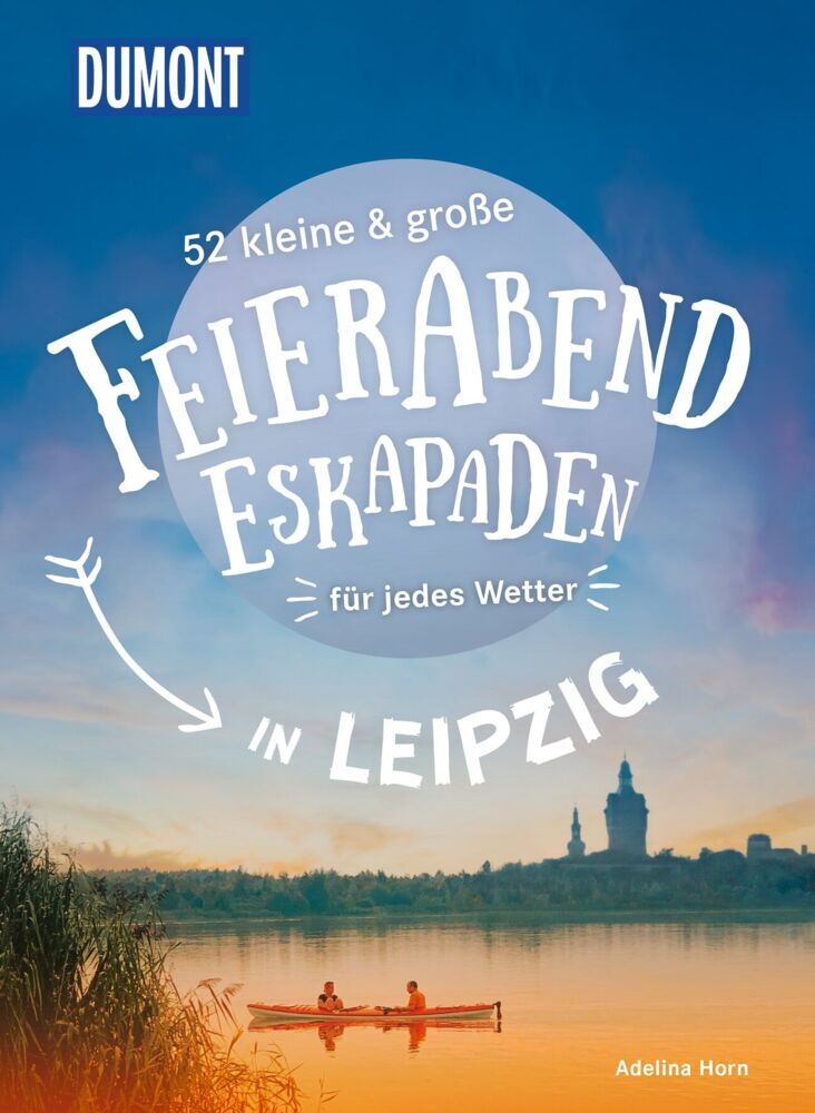 52 kleine & große Feierabend-Eskapaden in Leipzig (Adelina Horn)