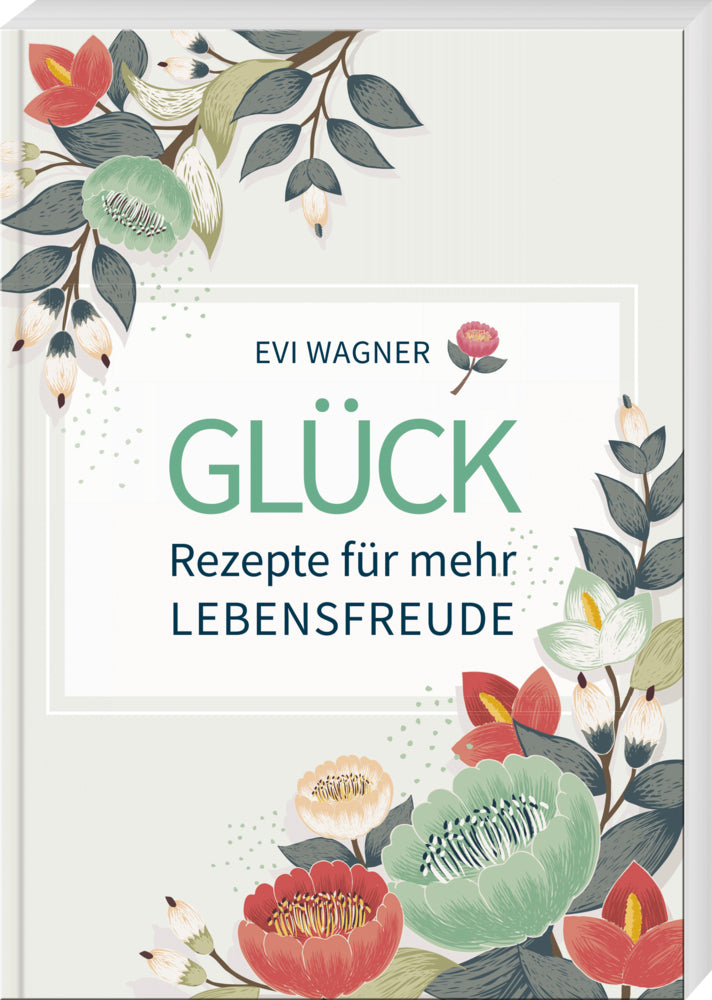 Glück - Rezepte für mehr Lebensfreude (Evi Wagner)