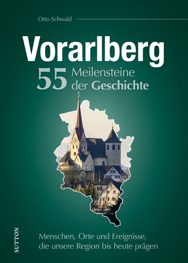 Vorarlberg. 55 Meilensteine der Geschichte (Otto Schwald)