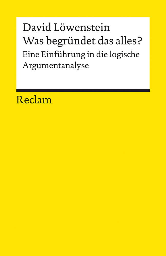 Was begründet das alles?. Eine Einführung in die logische Argumentanalyse (David Löwenstein)