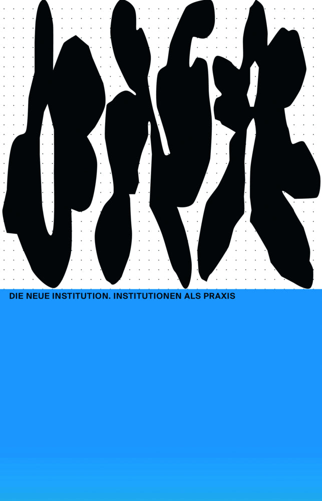 The New Institution. Institutions as Practice (Bernd Scherer)