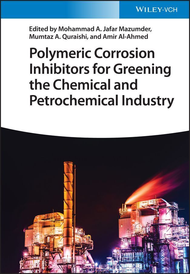Polymeric Corrosion Inhibitors for Greening the Chemical and Petrochemical Industry (Mohammad A. Jafar Mazumder)