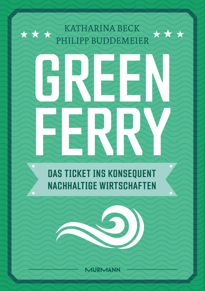 Green Ferry - Das Ticket ins konsequent nachhaltige Wirtschaften (Katharina Beck)