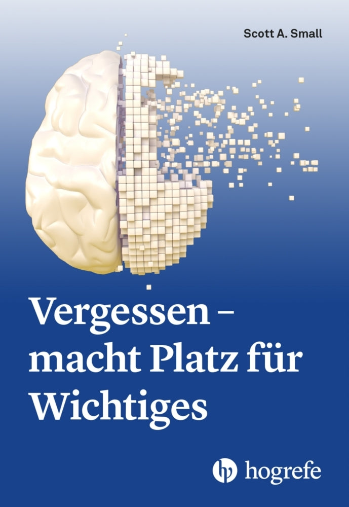 Vergessen - macht Platz für Wichtiges (Scott A. Small)
