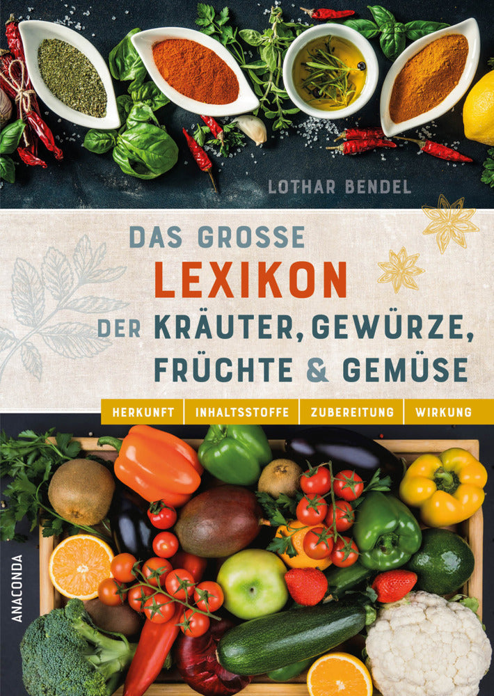 Das große Lexikon der Kräuter, Gewürze, Früchte und Gemüse - Herkunft, Inhaltsstoffe, Zubereitung, Wirkung (Lothar Bendel)