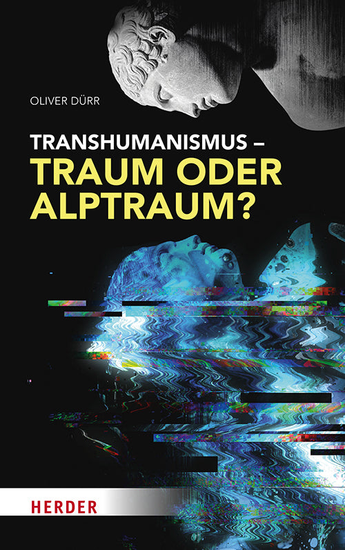 Transhumanismus - Traum oder Alptraum? (Oliver Dürr)