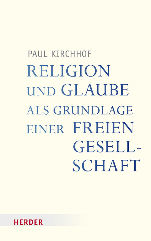 Religion und Glaube als Grundlage einer freien Gesellschaft (Paul Kirchhof)