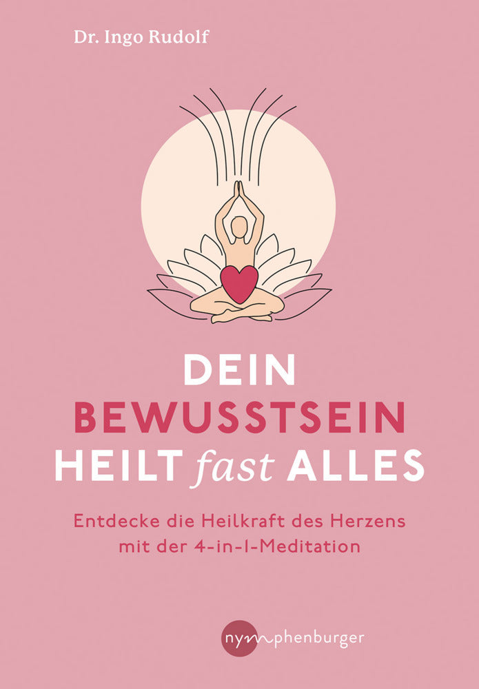 Dein Bewusstsein heilt fast alles (Ingo Rudolf)