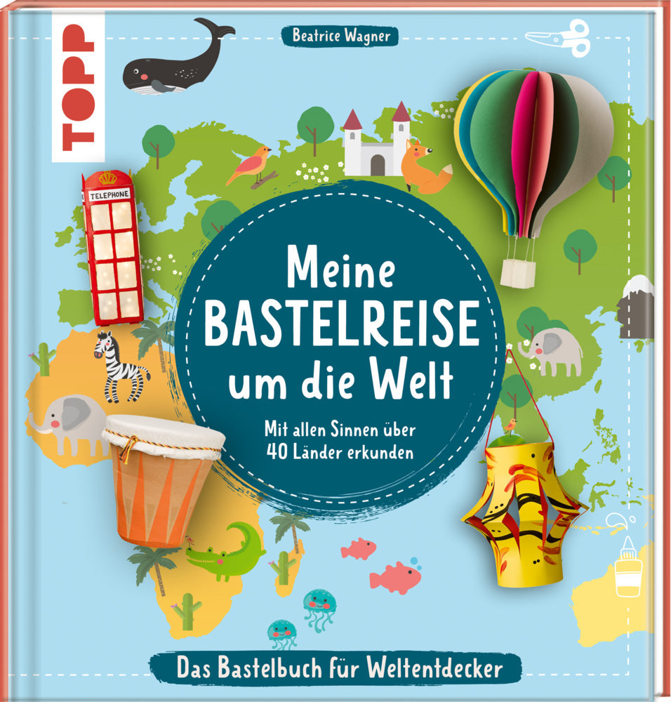 Meine Bastelreise um die Welt - Das Bastelbuch für Weltentdecker (Beatrice Wagner)