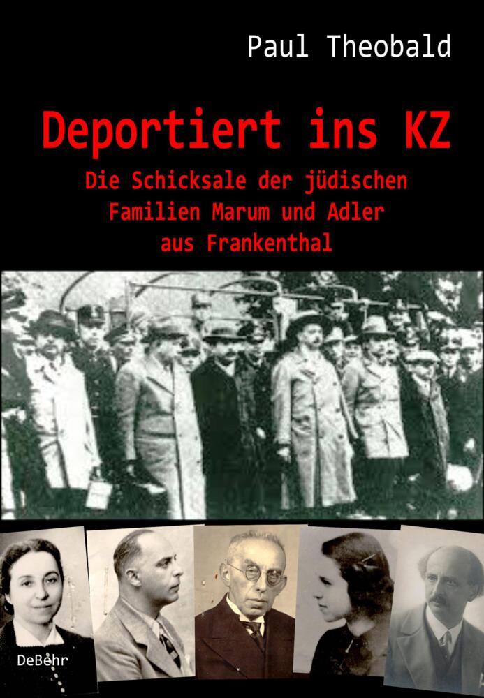 Deportiert ins KZ - Die Schicksale der jüdischen Familien Marum und Adler aus Frankenthal (Paul Theobald)