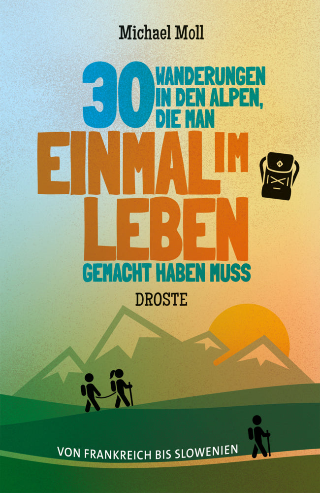30 Wanderungen in den Alpen, die man einmal im Leben gemacht haben muss (Michael Moll)