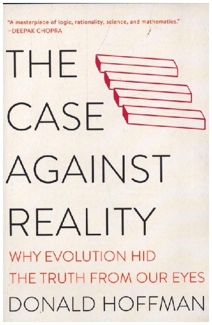 The Case Against Reality - Why Evolution Hid the Truth from Our Eyes (Donald Hoffman)