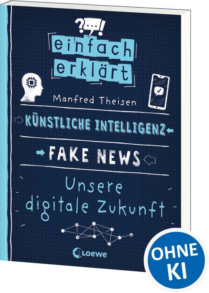Einfach erklärt - Künstliche Intelligenz - Fake News - Unsere digitale Zukunft (Manfred Theisen)