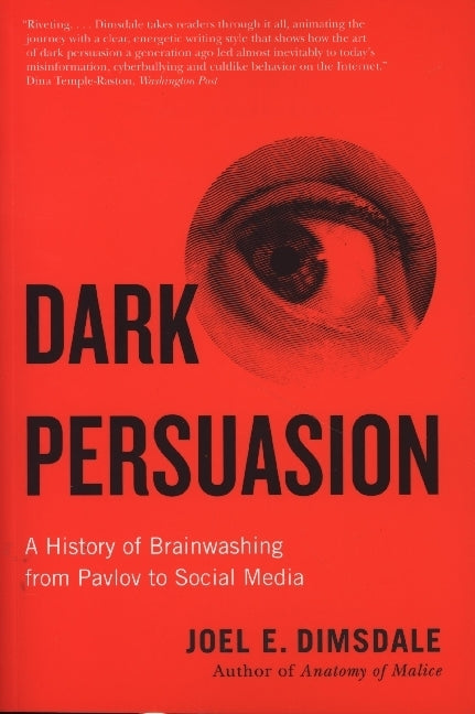 Dark Persuasion - A History of Brainwashing from Pavlov to Social Media (Joel E. Dimsdale)