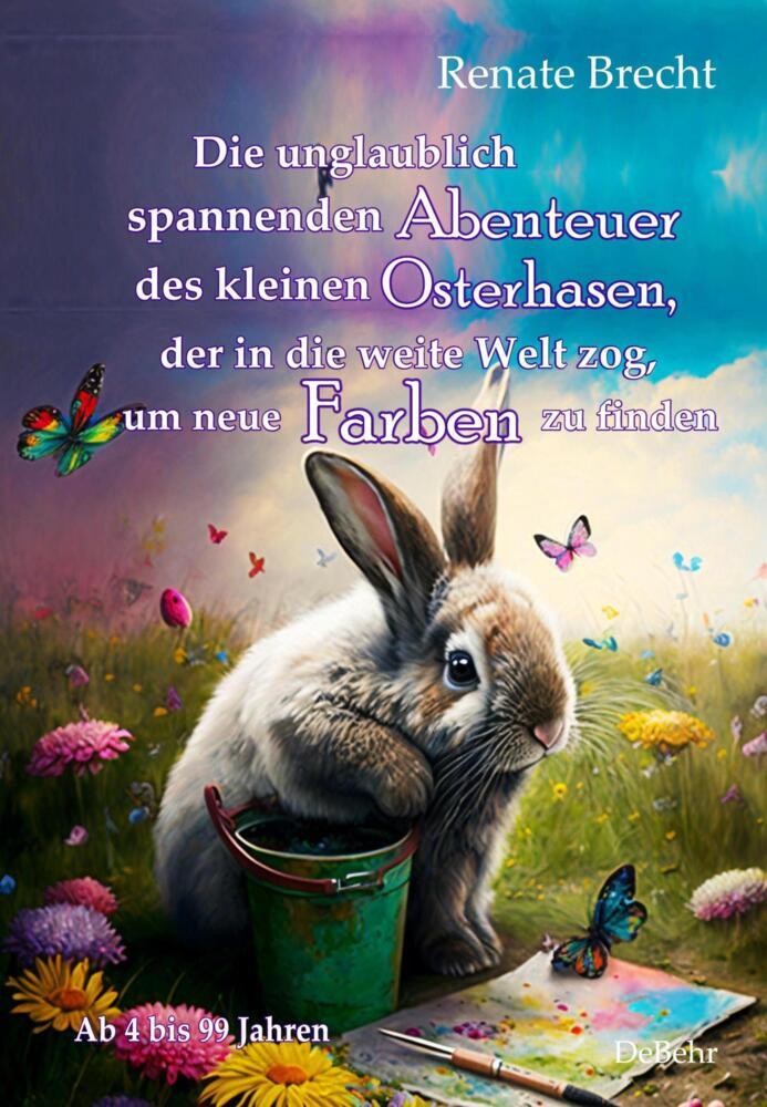 Die unglaublichen Abenteuer des kleinen Osterhasen, der in die weite Welt zog, um neue Farben zu finden - Kinderbuch ab 4 Jahren (Renate Brecht)