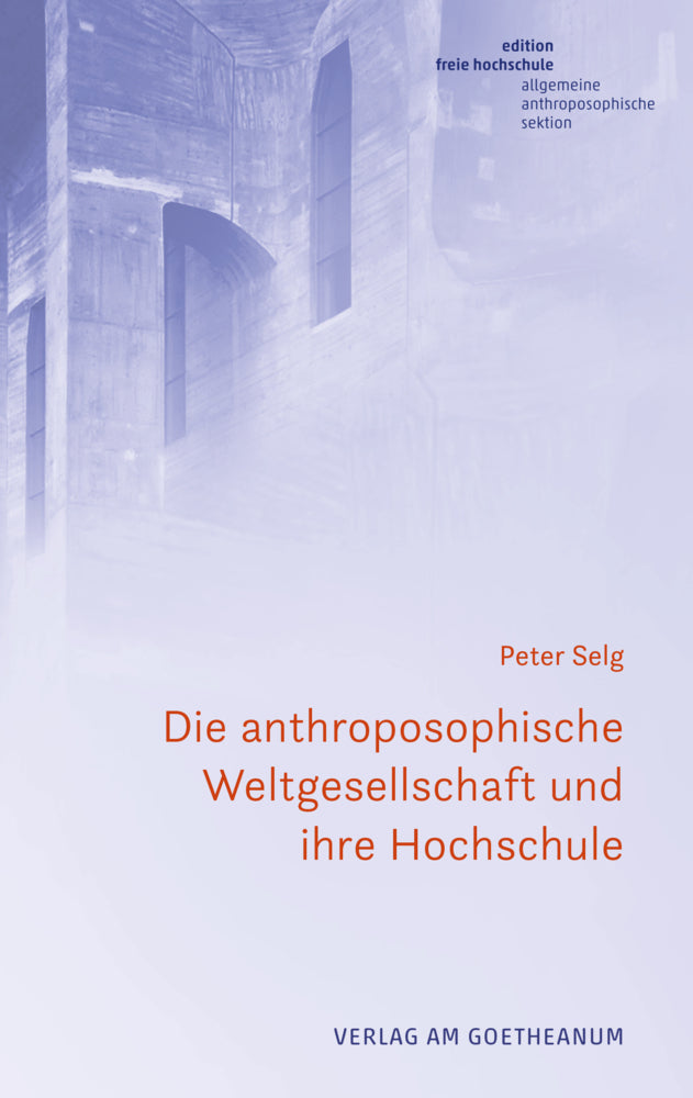 Die anthroposophische Weltgesellschaft und Hochschule der Zukunft (Peter Selg)