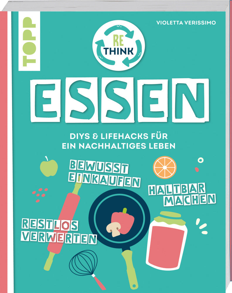 Rethink Essen. Bewusst einkaufen, restlos verwerten, haltbar machen. (Violetta Verissimo)