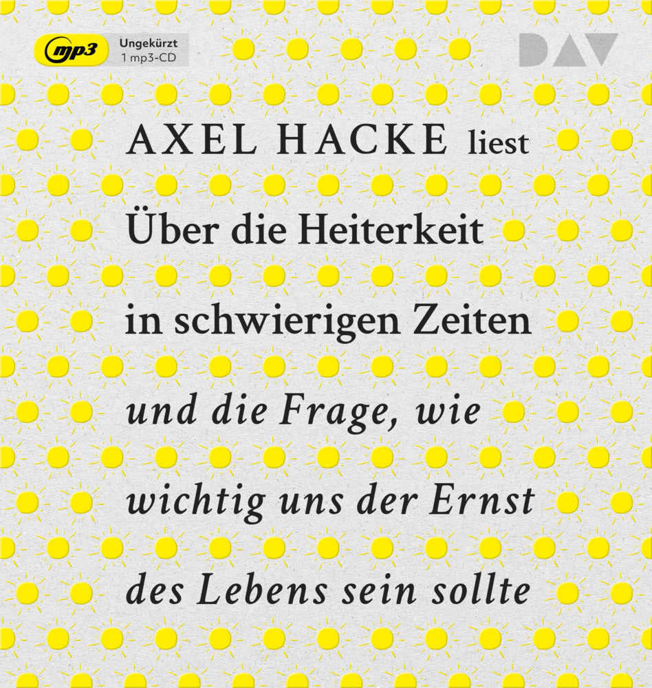 Über die Heiterkeit in schwierigen Zeiten und die Frage, wie wichtig uns der Ernst des Lebens sein sollte, 1 Audio-CD, 1 MP3 (Axel Hacke)