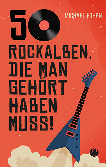 50 Rock-Alben, die man gehört haben muss (Michael Fohrn)