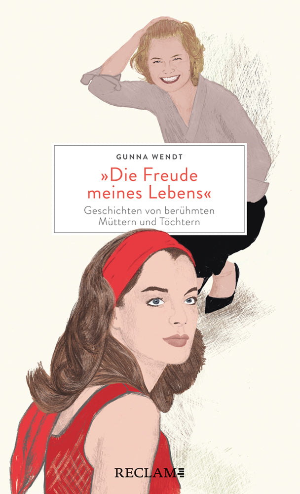 »Die Freude meines Lebens«. Geschichten von berühmten Müttern und Töchtern | Hochwertiges Geschenkbuch mit spannenden Mutter-Tochter-Porträts (Gunna Wendt)