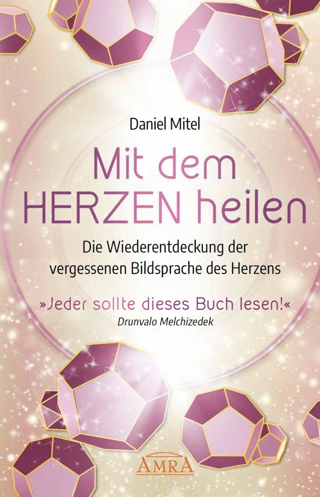 MIT DEM HERZEN HEILEN: Die Wiederentdeckung der vergessenen Bildsprache des Herzens (Daniel Mitel)