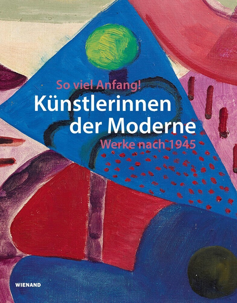 So viel Anfang! Künstlerinnen der Moderne und ihr Werk nach 1945 (Stefanie Patruno)